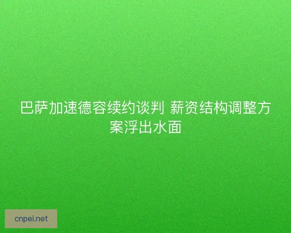 巴萨加速德容续约谈判 薪资结构调整方案浮出水面